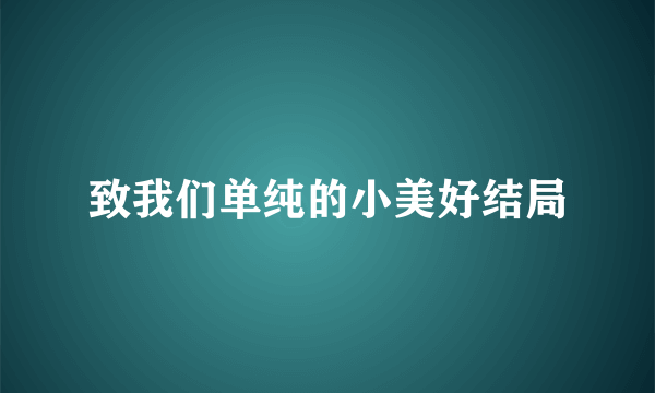 致我们单纯的小美好结局