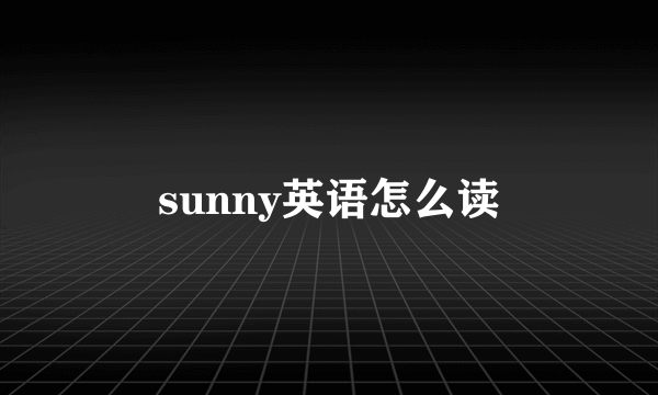 sunny英语怎么读