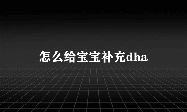 怎么给宝宝补充dha