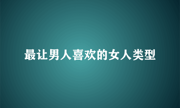 最让男人喜欢的女人类型