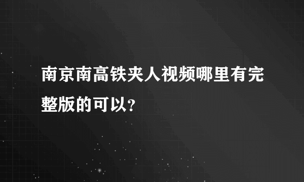 南京南高铁夹人视频哪里有完整版的可以？