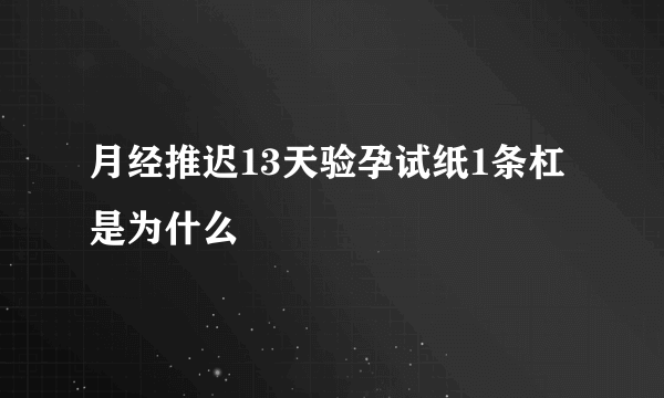 月经推迟13天验孕试纸1条杠是为什么