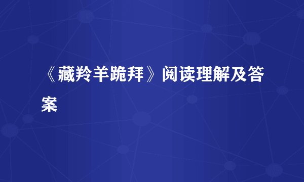 《藏羚羊跪拜》阅读理解及答案