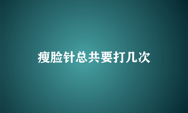 瘦脸针总共要打几次