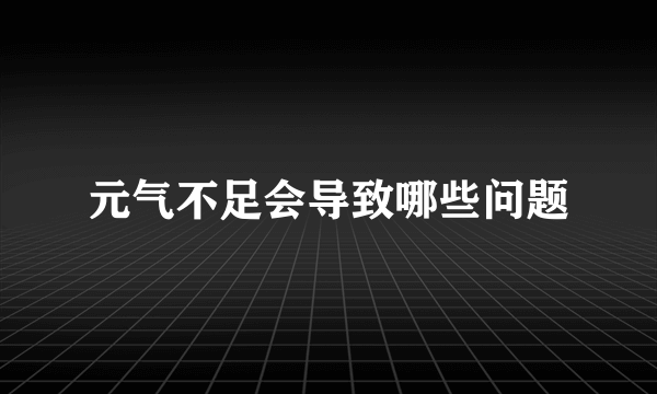 元气不足会导致哪些问题