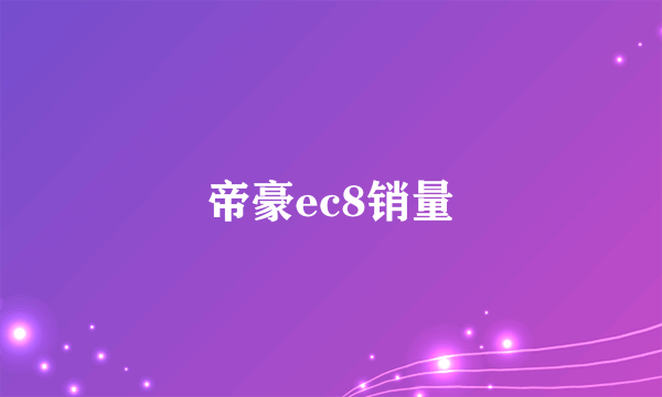 帝豪ec8销量