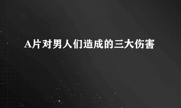 A片对男人们造成的三大伤害