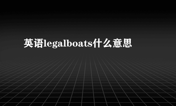 英语legalboats什么意思