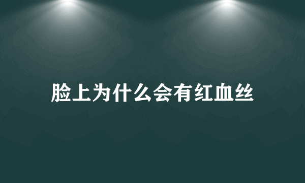 脸上为什么会有红血丝