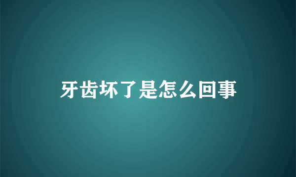 牙齿坏了是怎么回事