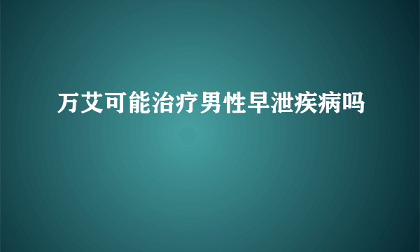 万艾可能治疗男性早泄疾病吗