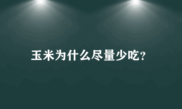 玉米为什么尽量少吃？