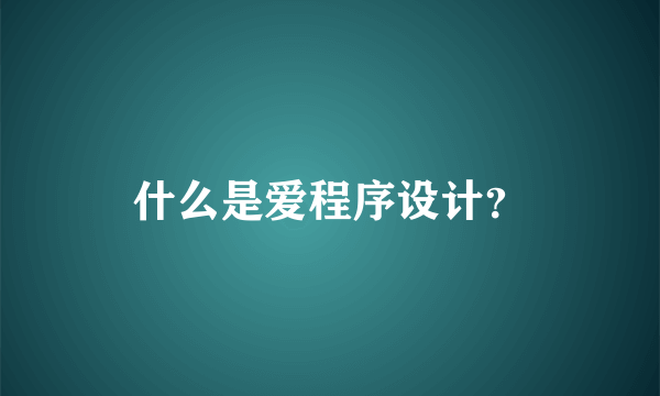 什么是爱程序设计？