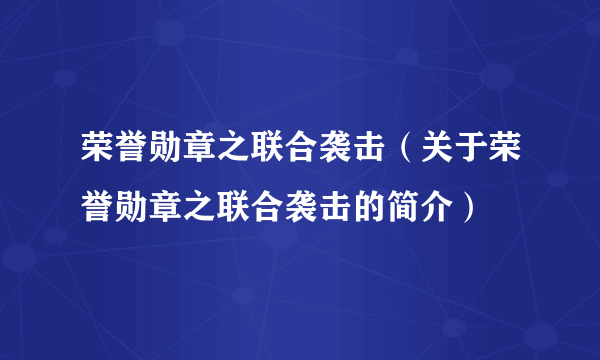 荣誉勋章之联合袭击（关于荣誉勋章之联合袭击的简介）