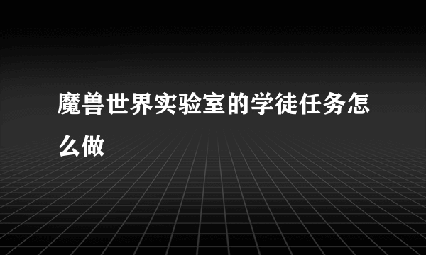 魔兽世界实验室的学徒任务怎么做