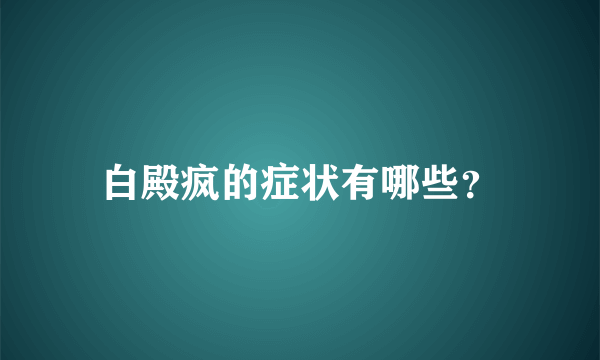 白殿疯的症状有哪些？