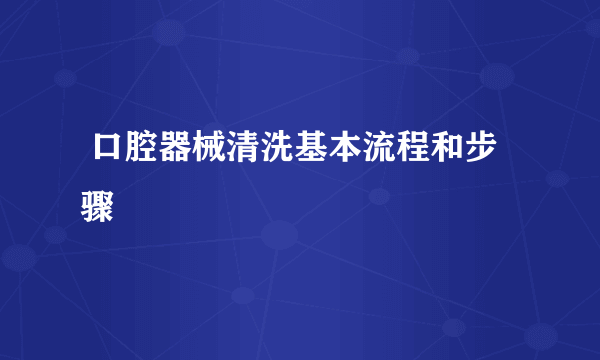  口腔器械清洗基本流程和步骤