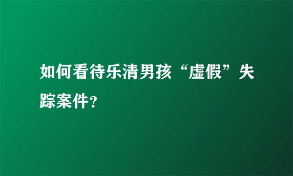 如何看待乐清男孩“虚假”失踪案件？