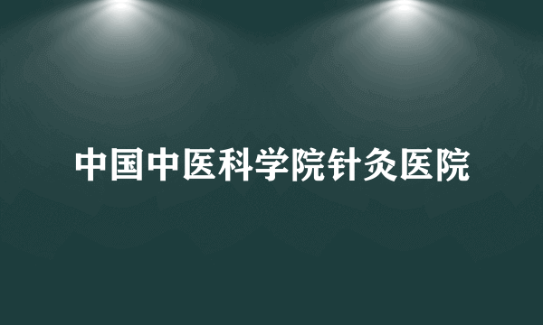 中国中医科学院针灸医院