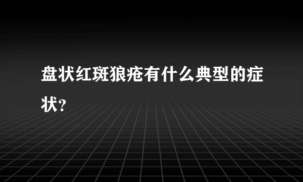 盘状红斑狼疮有什么典型的症状？