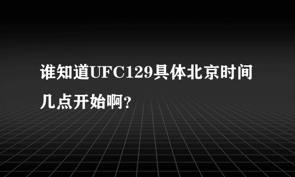 谁知道UFC129具体北京时间几点开始啊？