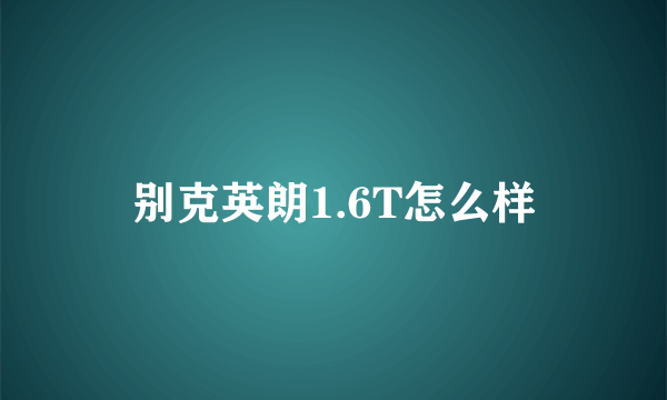 别克英朗1.6T怎么样