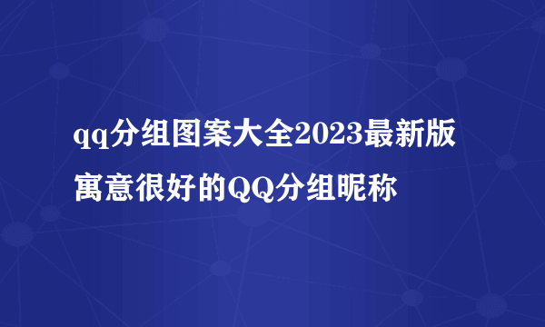 qq分组图案大全2023最新版 寓意很好的QQ分组昵称