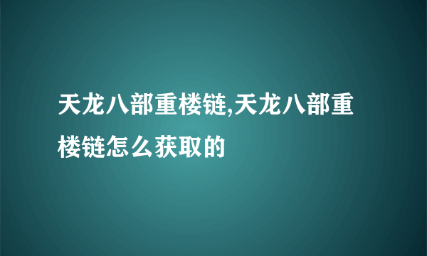 天龙八部重楼链,天龙八部重楼链怎么获取的