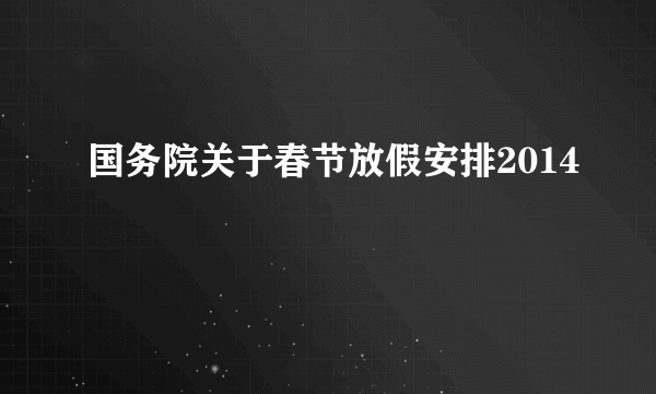 国务院关于春节放假安排2014