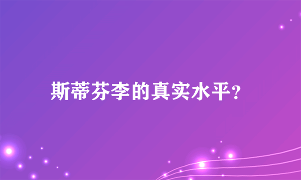 斯蒂芬李的真实水平？