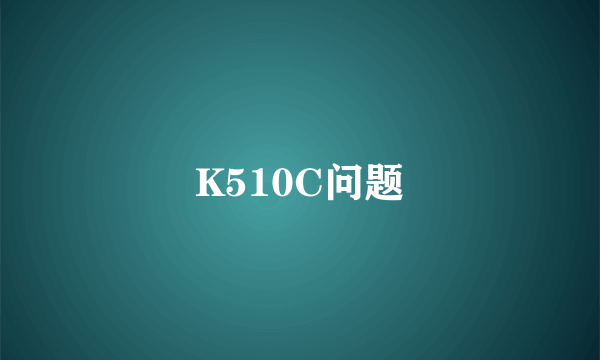 K510C问题