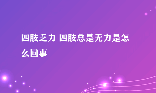 四肢乏力 四肢总是无力是怎么回事