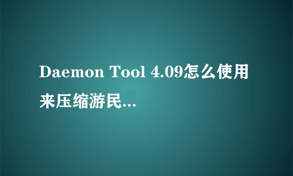 Daemon Tool 4.09怎么使用来压缩游民下的光晕