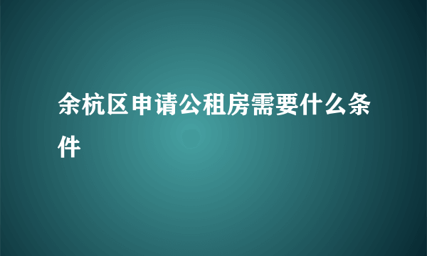 余杭区申请公租房需要什么条件