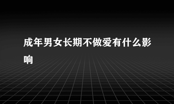 成年男女长期不做爱有什么影响