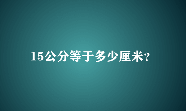 15公分等于多少厘米？