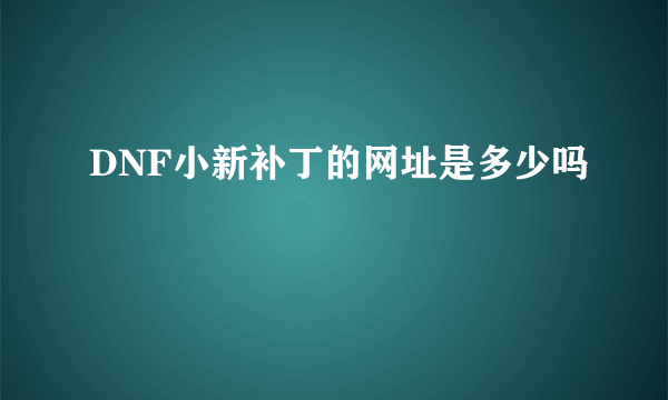 DNF小新补丁的网址是多少吗