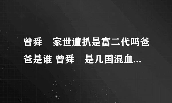 曾舜晞家世遭扒是富二代吗爸爸是谁 曾舜晞是几国混血祖籍是哪里