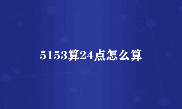 5153算24点怎么算