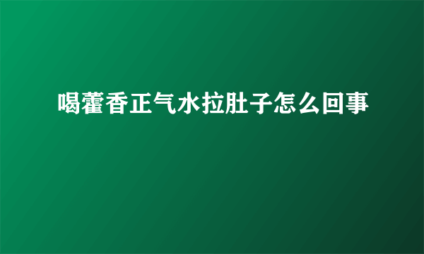 喝藿香正气水拉肚子怎么回事