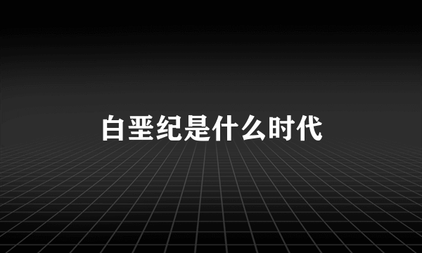 白垩纪是什么时代