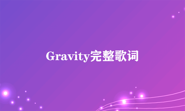 Gravity完整歌词