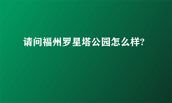 请问福州罗星塔公园怎么样?