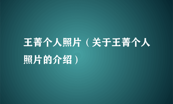 王菁个人照片（关于王菁个人照片的介绍）