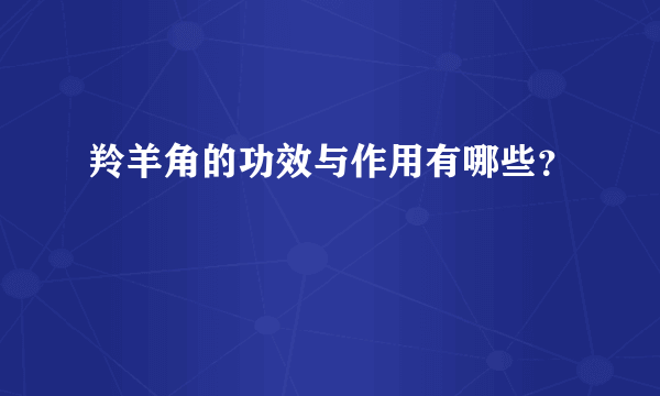 羚羊角的功效与作用有哪些？