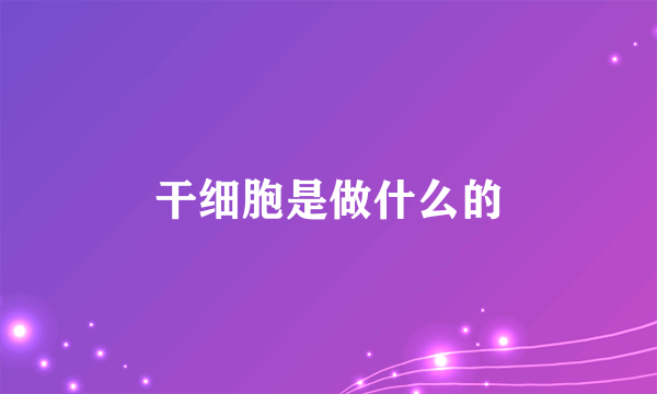 干细胞是做什么的