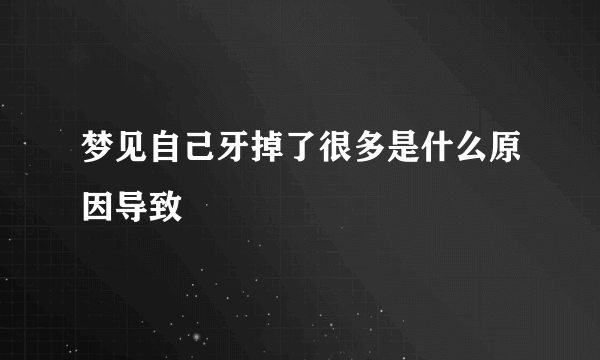 梦见自己牙掉了很多是什么原因导致