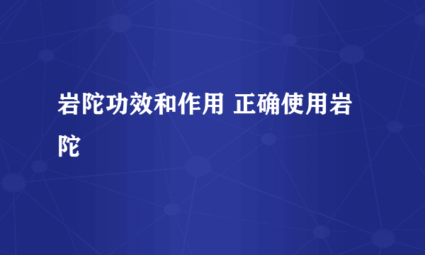 岩陀功效和作用 正确使用岩陀