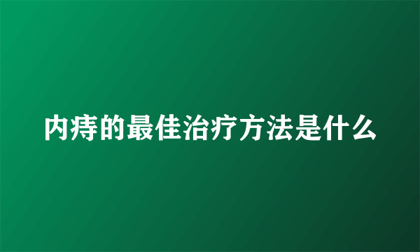 内痔的最佳治疗方法是什么