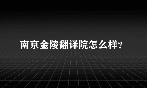 南京金陵翻译院怎么样？